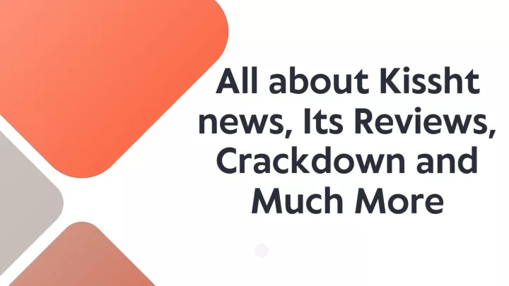 all about kissht news its reviews crackdown