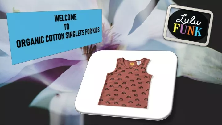 welcome to organic cotton singlets for kids