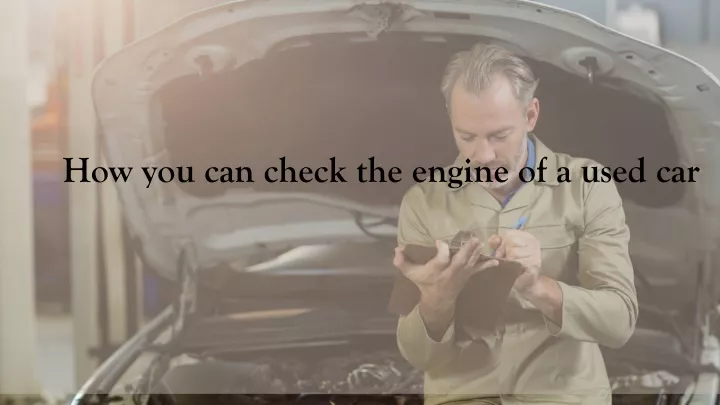 how you can check the engine of a used car