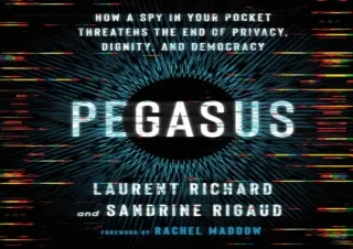 download Pegasus: How a Spy in Your Pocket Threatens the End of Privacy, Dignity