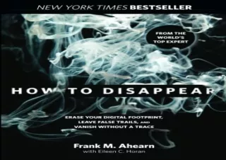 [DOWNLOAD PDF] How to Disappear: Erase Your Digital Footprint, Leave False Trail
