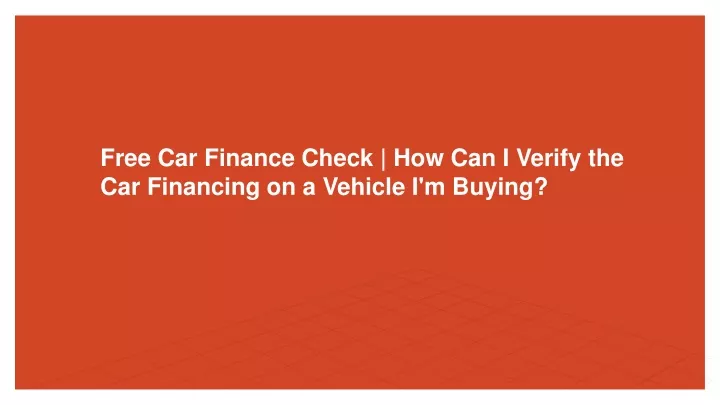 free car finance check how can i verify the car financing on a vehicle i m buying