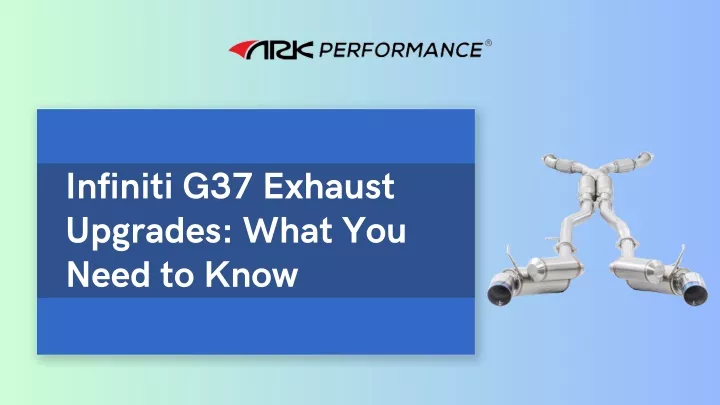 infiniti g37 exhaust upgrades what you need