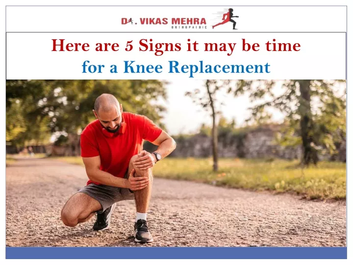 here are 5 signs it may be time for a knee