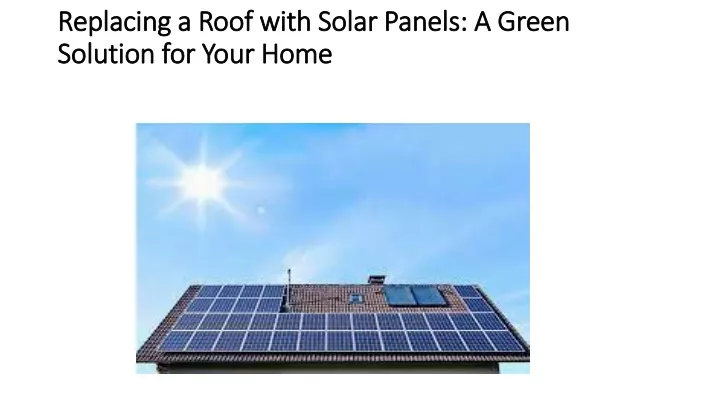 replacing a roof with solar panels a green solution for your home ant