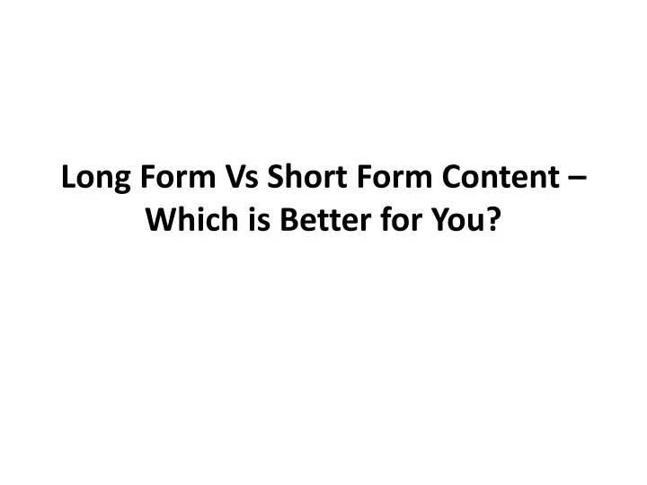 long form vs short form content which is better for you