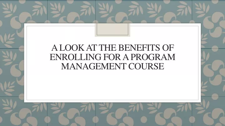 a look at the benefits of enrolling for a program
