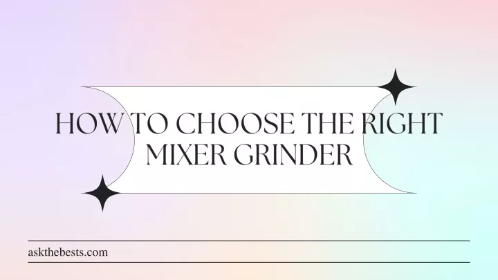 how to choose the right mixer grinder