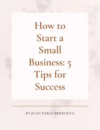 Juan Pablo Berroeta- How to Start a Small Business: 5 Tips for Success
