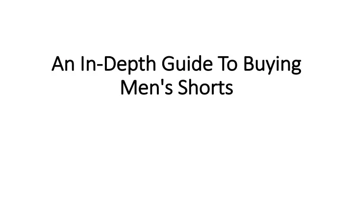 an in depth guide to buying men s shorts