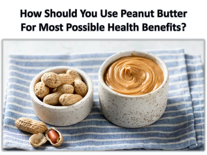 how should you use peanut butter for most possible health benefits