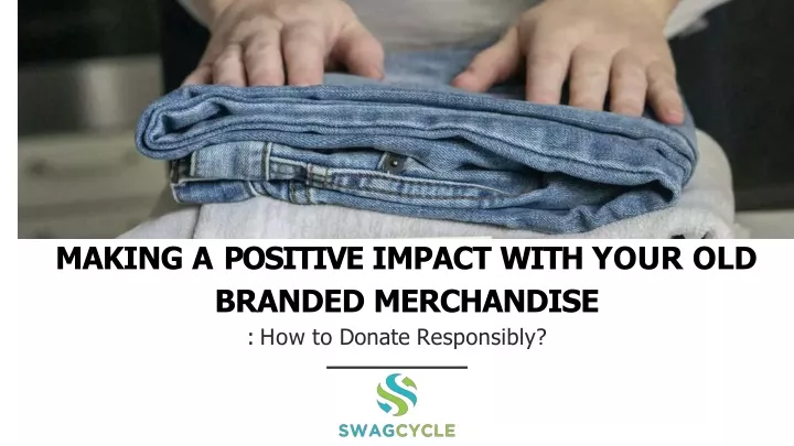 making a positive impact with your old branded merchandise how to donate responsibly