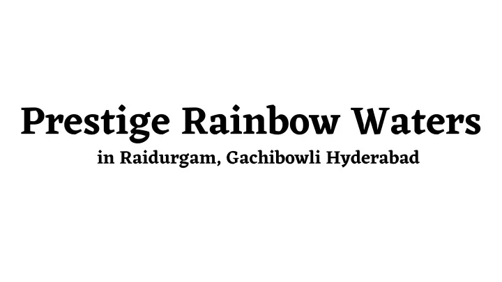 prestige rainbow waters in raidurgam gachibowli