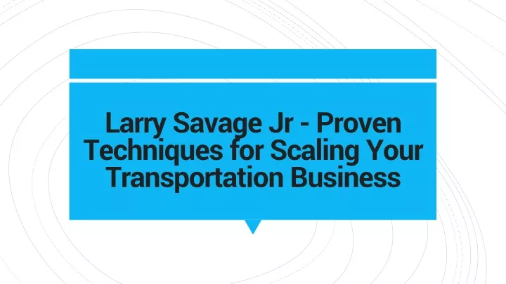 larry savage jr proven techniques for scaling your transportation business