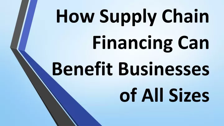 how supply chain financing can benefit businesses of all sizes