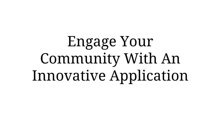 engage your community with an innovative application