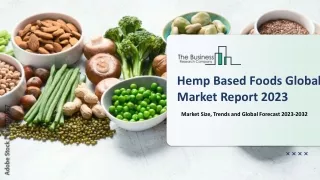 Hemp Based Foods Market Report By Size, Trends, And Global Forecast 2023-2032