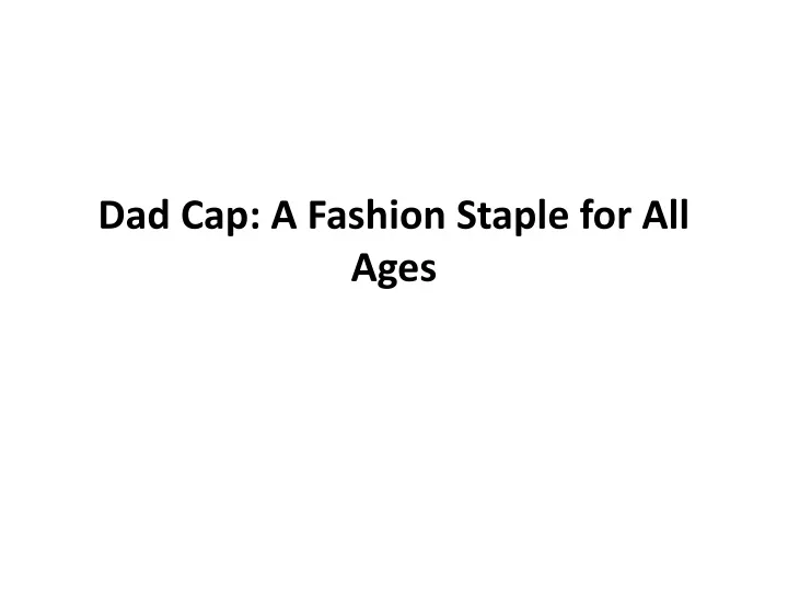 dad cap a fashion staple for all ages