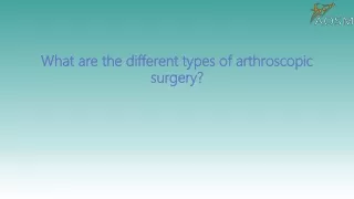 what are the different types of arthroscopic surgery