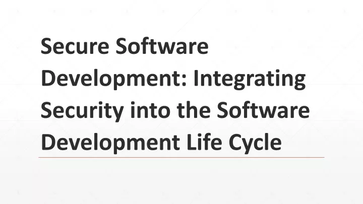 secure software development integrating security into the software development life cycle