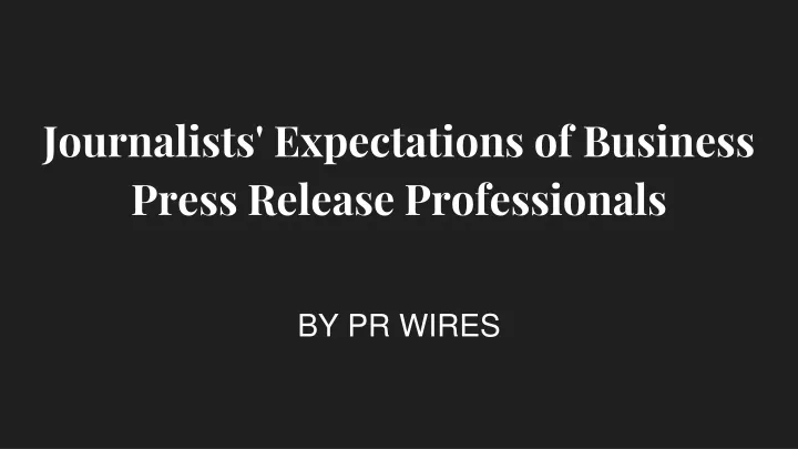 journalists expectations of business press release professionals