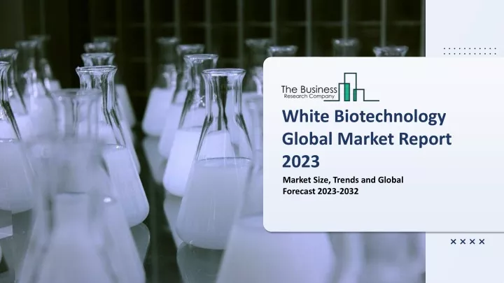 white biotechnology global market report 2023