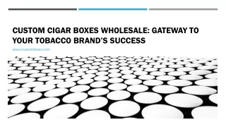 Custom Cigar Boxes Wholesale: Gateway to Your Tobacco Brand’s Success