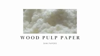 Wood Pulp Is Used To Make?  SKM Papers