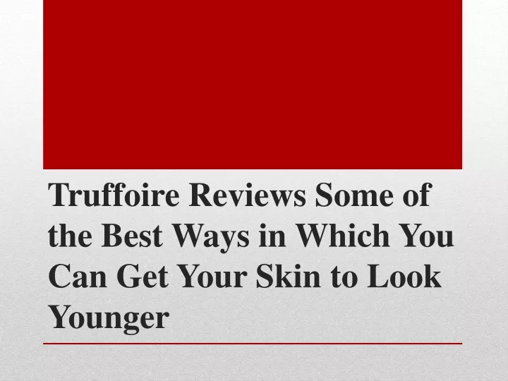 truffoire reviews some of the best ways in which you can get your skin to look younger