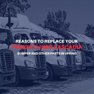 Reasons to Replace Your Freightliner Cascadia Bumper and Other Parts in Spring