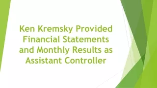ken kremsky provided financial statements and monthly results as assistant controller