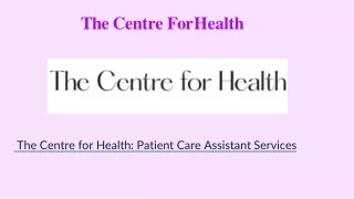 The Centre for Health Patient Care Assistant Services