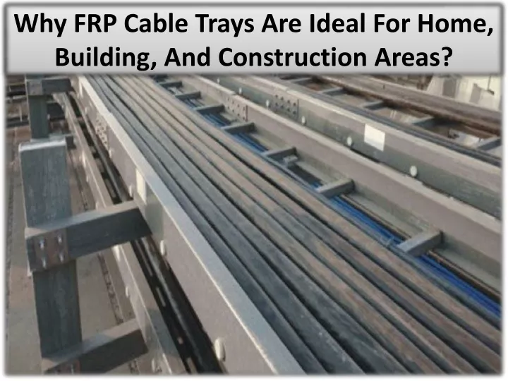 why frp cable trays are ideal for home building and construction areas