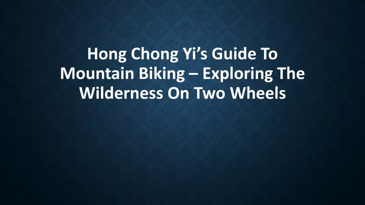 hong chong yi s guide to mountain biking exploring the wilderness on two wheels