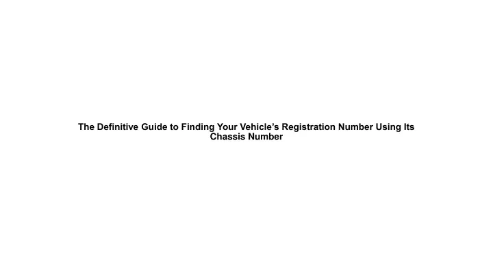 the definitive guide to finding your vehicle s registration number using its chassis number