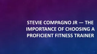 Stevie Compagno Jr — The Importance of Choosing a Proficient Fitness Trainer