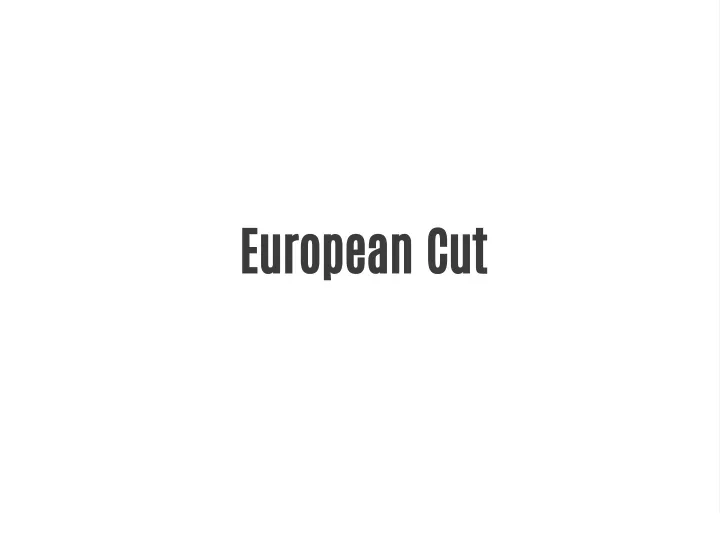 european cut