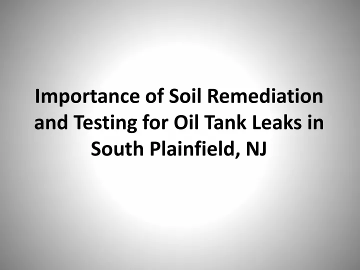 importance of soil remediation and testing for oil tank leaks in south plainfield nj