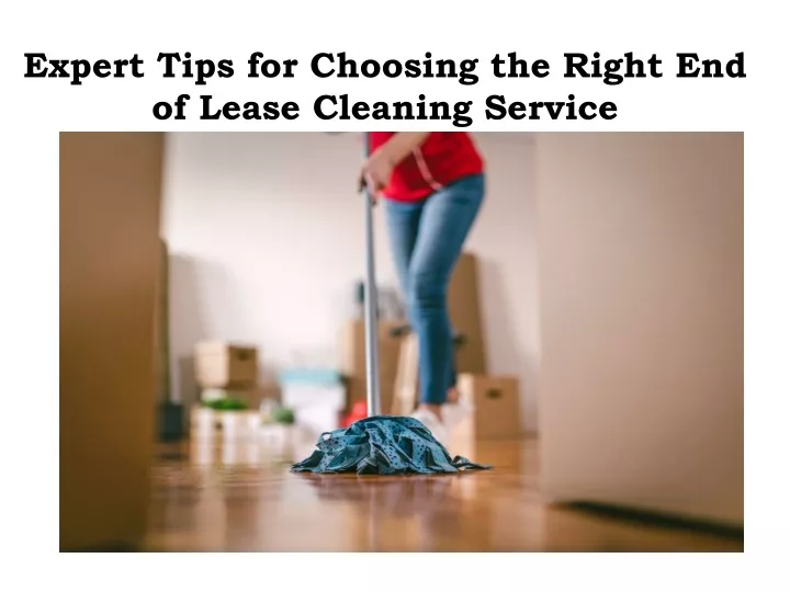 expert tips for choosing the right end of lease cleaning service