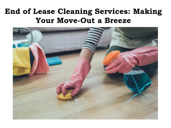 end of lease cleaning services making your move out a breeze
