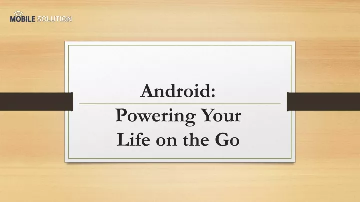 android powering your life on the go