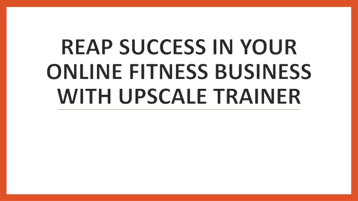 reap success in your online fitness business with upscale trainer