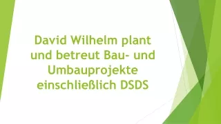 David Wilhelm plant und betreut Bau- und Umbauprojekte einschließlich DSDS