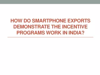 How do Smartphone Exports Demonstrate the Incentive Programs Work in India?