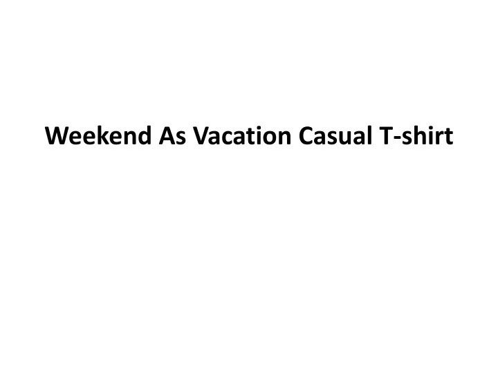 weekend as vacation casual t shirt