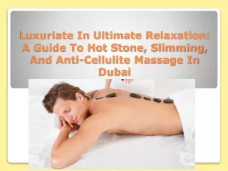 Luxuriate In Ultimate Relaxation: A Guide To Hot Stone, Slimming, And Anti-Cell