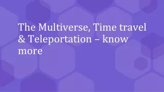 The Multiverse, Time travel & Teleportation – know more