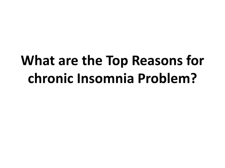 what are the top reasons for chronic insomnia problem