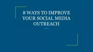8 WAYS TO IMPROVE YOUR SOCIAL MEDIA OUTREACH