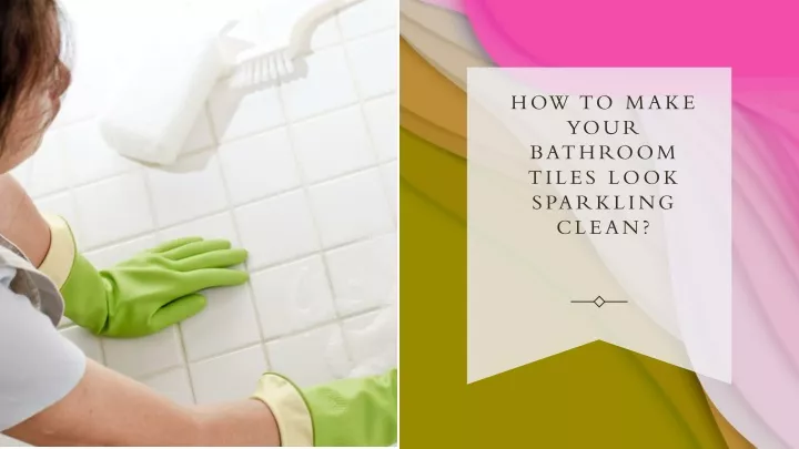 how to make your bathroom tiles look sparkling clean
